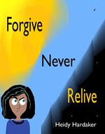 Forgive Never Relive