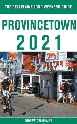 Provincetown - The Delaplaine 2021 Long Weekend Guide - Andrew Delaplaine - cover