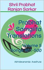 Prabhat Samgiita Translations: Volume 5 (Songs 401-500)