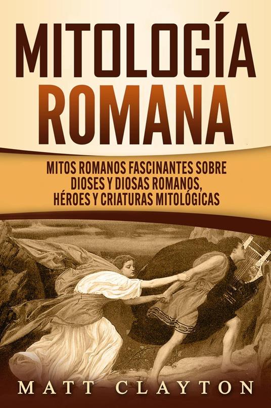 Mitología romana: Mitos romanos fascinantes sobre dioses y diosas romanos, héroes y criaturas mitológicas