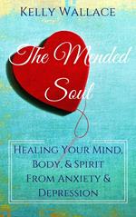 The Mended Soul - Healing Your Mind, Body, & Spirit From Anxiety & Depression