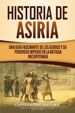 Historia de Asiria: Una guía fascinante de los asirios y su poderoso imperio en la antigua Mesopotamia