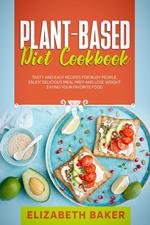 Plant-Based Diet Cookbook: Tasty and Easy Recipes for Busy People. Enjoy Delicious Meal Prep and Lose Weight Eating your Favorite Food.