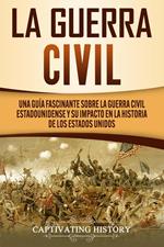 La Guerra Civil: Una Guía Fascinante sobre la Guerra Civil Estadounidense y su Impacto en la Historia de los Estados Unidos