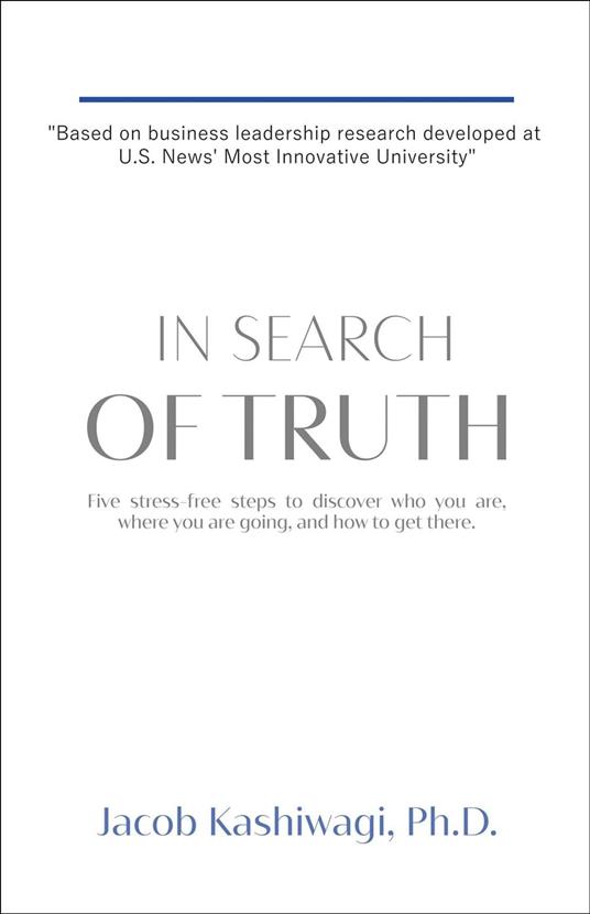 In Search of Truth: Five Stress-Free Steps to Discover Who You Are, Where You're Going, and How to Get There.