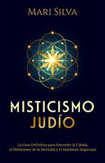Misticismo Judío: La guía definitiva para entender la Cábala, el misticismo de la Merkabá y el jasidismo asquenazí