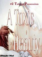 A Toxic Beauty#2: Taking Possession
