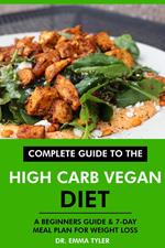 Complete Guide to the High Carb Vegan Diet: A Beginners Guide & 7-Day Meal Plan for Weight Loss