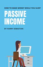 Passive Income- How to make money while your sleep