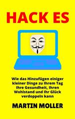 Hack Es: Wie das Hinzufügen einiger kleiner Dinge zu Ihrem Tag Ihre Gesundheit, Ihren Wohlstand und Ihr Glück verdoppeln kann