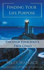 Finding Your Life Purpose - Uncover Your Soul's True Goals