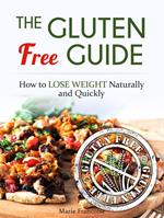 The Gluten Free Guide: How to Lose Weight Naturally and Quickly