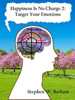 Happiness Is No Charge 2: Target Your Emotions