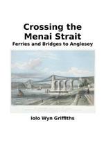 Crossing the Menai Strait: Ferries and Bridges to Anglesey