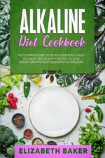 Alkaline Diet Cookbook: The Ultimate Guide to Detox Your Body. Enjoy Delicious and Healthy Recipes to Lose Weight and Prevent Degenerative Diseases.