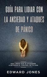 Guía para lidiar con la ansiedad y ataques de pánico (Overcoming Anxiety & Panic Attacks: Spanish Edition): Dos libros que te ayudarán a retomar el control de tu vida