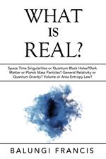 What is Real?:Space Time Singularities or Quantum Black Holes?Dark Matter or Planck Mass Particles? General Relativity or Quantum Gravity? Volume or Area Entropy Law?