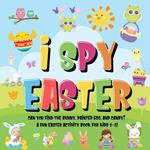 I Spy Easter: Can You Find the Bunny, Painted Egg, and Candy? | A Fun Easter Activity Book for Kids 2-5!