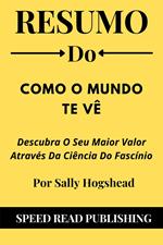 Resumo Do Como O Mundo Te Vê Por Sally Hogshead Descubra O Seu Maior Valor Através Da Ciência Do Fascínio