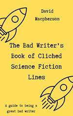 The Bad Writer's Book of Cliched Science Fiction Lines