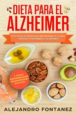 Dieta para Alzheimer: Efectivas Estrategias Nutricionales para Tratar o Prevenir el Alzheimer y otras Enfermedades Neurodegenerativas