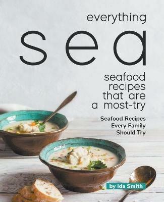 Everything Sea - Seafood Recipes that are a most-try: Seafood Recipes Every Family Should Try - Ida Smith - cover