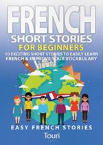 French Short Stories for Beginners: 10 Exciting Short Stories to Easily Learn French & Improve Your Vocabulary