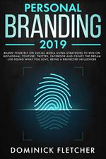 Personal Branding 2019: Brand Yourself on Social Media Using Strategies to Win on Instagram, YouTube, Twitter, Facebook and Create the Dream Life Doing What You Love, Being a Respected Influencer