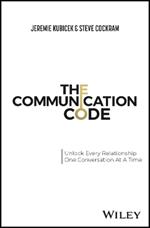 The Communication Code: Unlock Every Relationship, One Conversation at a Time