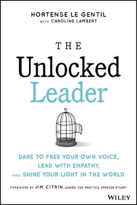 The Unlocked Leader: Dare to Free Your Own Voice, Lead with Empathy, and Shine Your Light in the World - Hortense le Gentil - cover