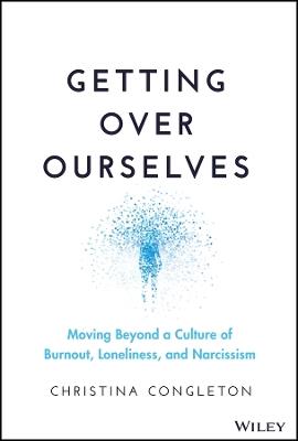 Getting Over Ourselves: Moving Beyond a Culture of Burnout, Loneliness, and Narcissism - Christina Congleton - cover