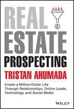 Real Estate Prospecting: Create a Million-Dollar Life Through Relationships, Online Leads, Technology, and Social Media