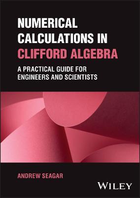 Numerical Calculations in Clifford Algebra: A Practical Guide for Engineers and Scientists - Andrew Seagar - cover