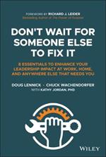 Don't Wait for Someone Else to Fix It: 8 Essentials to Enhance Your Leadership Impact at Work, Home, and Anywhere Else That Needs You