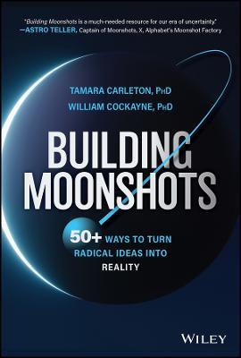 Building Moonshots: 50+ Ways To Turn Radical Ideas Into Reality - Tamara Carleton,William Cockayne - cover