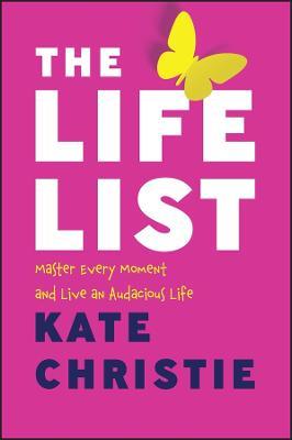 The Life List: Master Every Moment and Live an Audacious Life - Kate Christie - cover