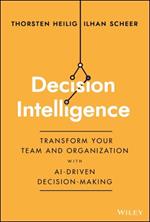 Decision Intelligence: Transform Your Team and Organization with AI-Driven Decision-Making