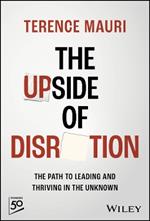 The Upside of Disruption: The Path to Leading and Thriving in the Unknown