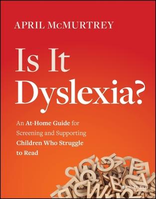 Is It Dyslexia?: An At-Home Guide for Screening and Supporting Children Who Struggle to Read - April McMurtrey - cover