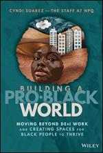 Building A Pro-Black World: Moving Beyond DE&I Work and Creating Spaces for Black People to Thrive