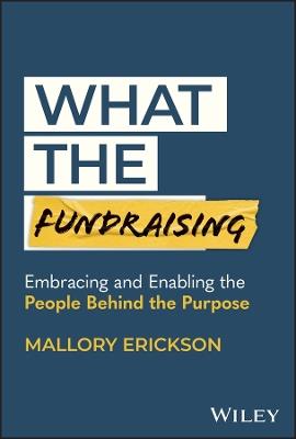 What the Fundraising: Embracing and Enabling the People Behind the Purpose - Mallory Erickson - cover