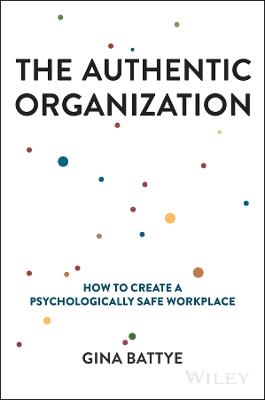 The Authentic Organization: How to Create a Psychologically Safe Workplace - Gina Battye - cover