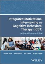 Integrated Motivational Interviewing and Cognitive Behavioral Therapy (ICBT): A Practitioners Guide