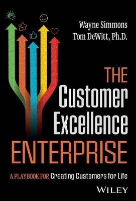 The Customer Excellence Enterprise: A Playbook for Creating Customers for Life - Wayne Simmons,Tom DeWitt - cover