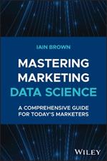 Mastering Marketing Data Science: A Comprehensive Guide for Today's Marketers