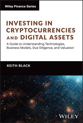 Investing in Cryptocurrencies and Digital Assets: A Guide to Understanding Technologies, Business Models, Due Diligence, and Valuation - Keith H. Black - cover