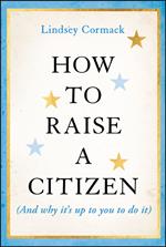 How to Raise a Citizen (And Why It's Up to You to Do It)