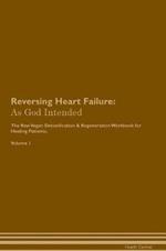 Reversing Heart Failure: As God Intended The Raw Vegan Plant-Based Detoxification & Regeneration Workbook for Healing Patients. Volume 1