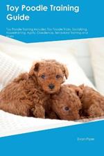 Toy Poodle Training Guide Toy Poodle Training Includes: Toy Poodle Tricks, Socializing, Housetraining, Agility, Obedience, Behavioral Training, and More