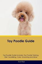 Toy Poodle Guide Toy Poodle Guide Includes: Toy Poodle Training, Diet, Socializing, Care, Grooming, and More